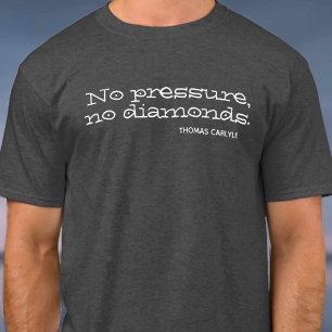 No pressure, no diamonds. Inspirational Quote T-Shirt