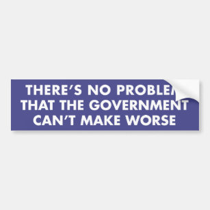 No Problem Government Can't Make Worse Bumper Sticker