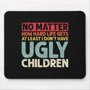 No Problem How Hard Life Gets At Least No Ugly Chi Mouse Pad