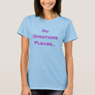 No Questions Please T Shirt