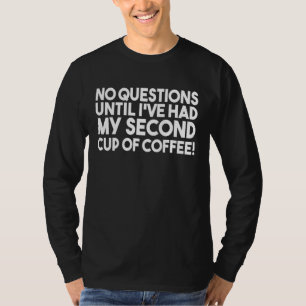 No Questions Until Ive Had My Second Cup Of Coffee T-Shirt