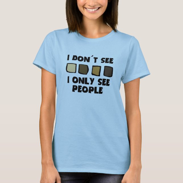 No Racism- I don't See Colour, Only People-Women's T-Shirt (Front)