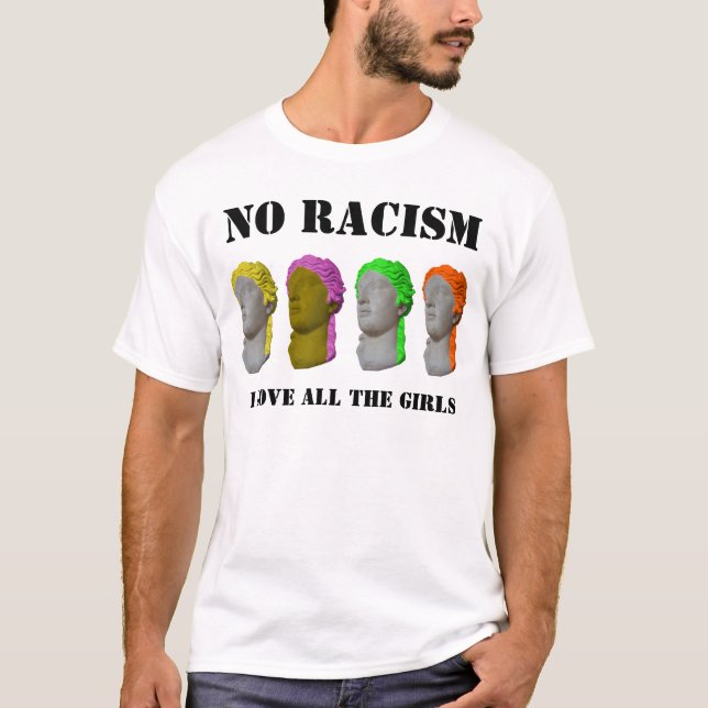 No Racism I love all the girls T-Shirt (Front)