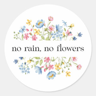 No Rain, No Flowers   Classic Round Sticker