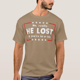 No Really He Lost & You're In A Cult T-Shirt