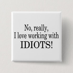 No Really I Love Working With Idiots 15 Cm Square Badge