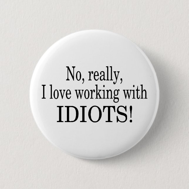 No Really I Love Working With Idiots 6 Cm Round Badge (Front)