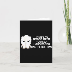 No Repeat Yourself I Ignored You Funny Cat Saying  Card