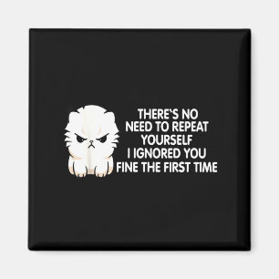 No Repeat Yourself I Ignored You Funny Cat Saying  Magnet