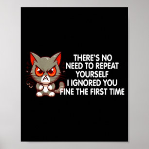 No Repeat Yourself I Ignored You Funny Cat Saying Poster