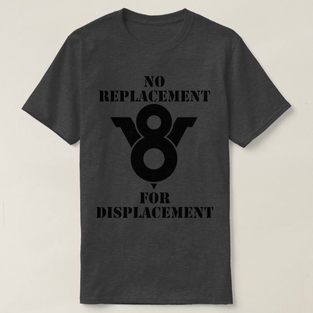 No Replacement for Displacement T-Shirt (Design Front)