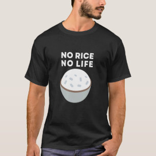 No Rice No Life Rice Asian Food Got Rice T-Shirt