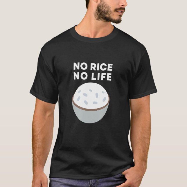 No Rice No Life     Rice  Asian Food  Got Rice T-Shirt (Front)