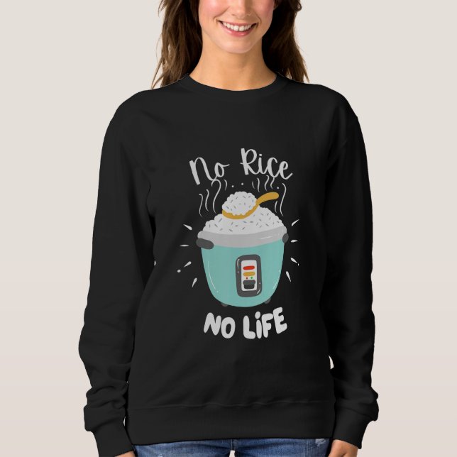 No Rice No Life   Rice Chinese Asian Food Got Rice Sweatshirt (Front)