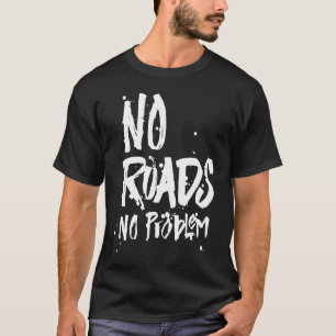 No Roads No Problem  Off Road Driving  Mudding Mud T-Shirt