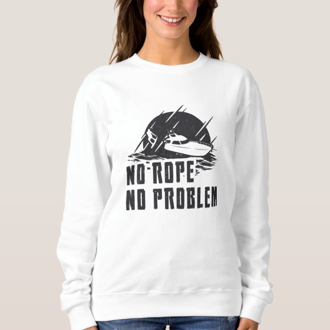 No Rope No Problem Wakeboard Wake Wakeboarding Sweatshirt (Front)