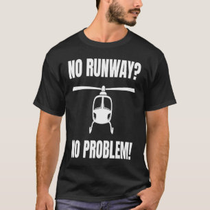 No Runway No Problem  for a Helicopter Pilot T-Shirt