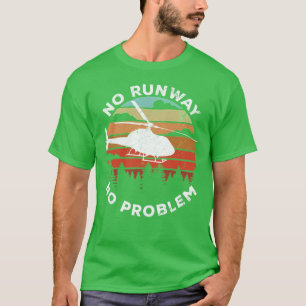 No Runway No Problem Funny Helicopter Pilot TShirt