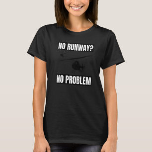 No Runway No Problem  Helicopter Pilot Aviation Pu T-Shirt