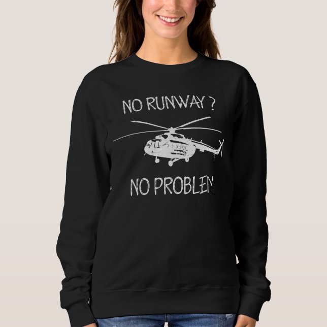 No Runway No Problem  Helicopter Pilot Rotorcraft Sweatshirt (Front)