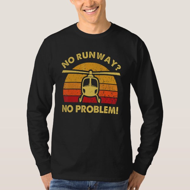 No Runway No Problem   Helicopter Pilots T-Shirt (Front)