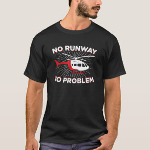 No Runway No Problem Helicopter T-Shirt