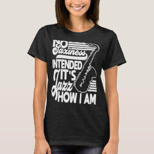 No Saxiness Intended Jazz How I Am Saxophone Saxop T-Shirt