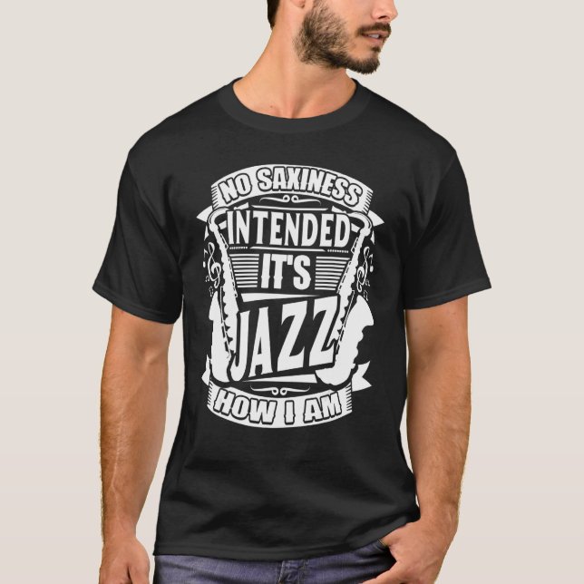 No Saxiness Intended Jazz How I Am Saxophone Saxop T-Shirt (Front)