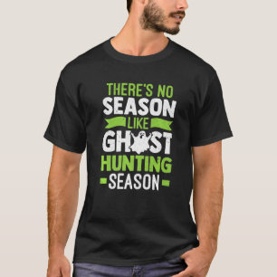 No Season Like Ghost Hunting Season Ghost Hunter T-Shirt