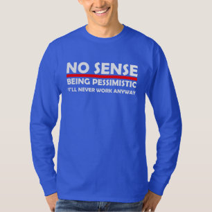 No Sense Being Pessimistic It'll never Work Anyway T-Shirt