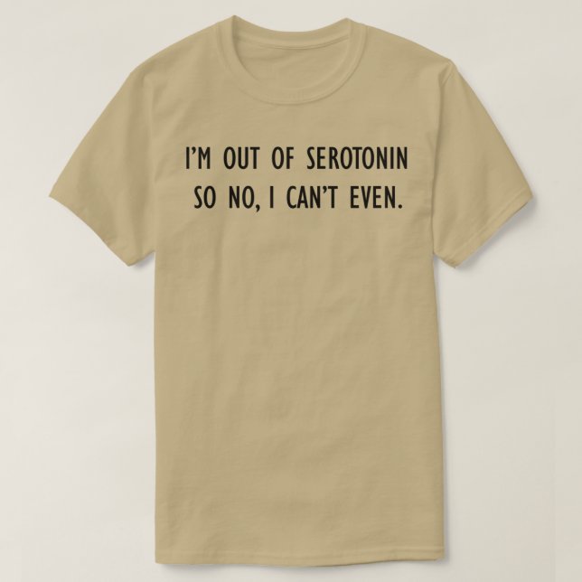No Serotonin Cant even Black Font T-Shirt (Design Front)