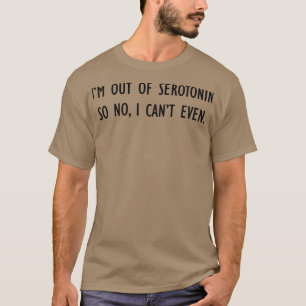 No Serotonin Cant even Black Font T-Shirt