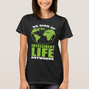 No Sign Of Intelligent Life Anywhere Alien T-Shirt
