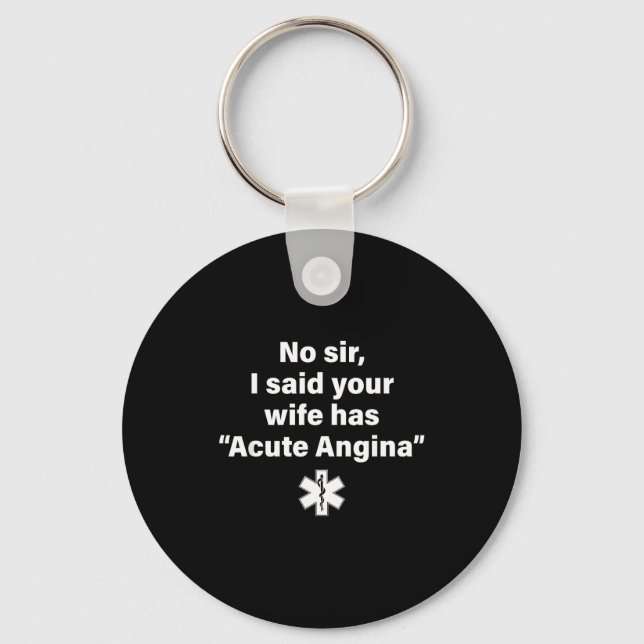 No Sir I Said Your Wife Has Acute Angina  Key Ring (Front)