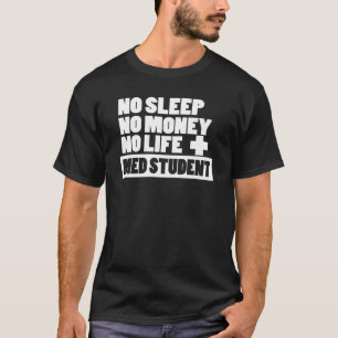 No Sleep No Money No Life + Med Student T-Shirt