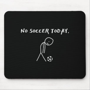 No Soccer Today Football Lovers Funny Soccer Playe Mouse Pad