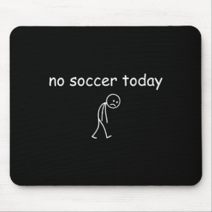 No Soccer Today, Funny Sad Player Design For Socce Mouse Pad