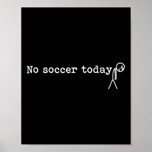 No Soccer Today Funny Sad Stick Man Soccer Player Poster