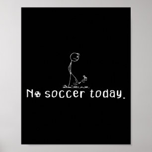 No Soccer Today Funny Sad Stick Man Soccer Player Poster