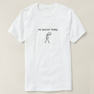 No Soccer Today Stick Figure T-Shirt