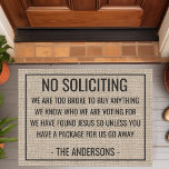 No Soliciting We Are Too Broke To Buy Funny Doormat<br><div class="desc">This funny doormat design features the words "No Soliciting We Are Too Broke To Buy Anything We Know WHo We Are Voting For We Have Found Jesus So Unless You Have A Package For Us Go Away". Personalise this cute rustic faux burlap country door mat with your family name and...</div>