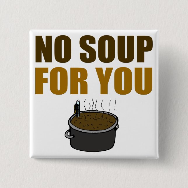 No Soup For You Button (Front)