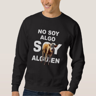 No Soy Algo Soy Alguien Cool Cow Apparel Sweatshirt