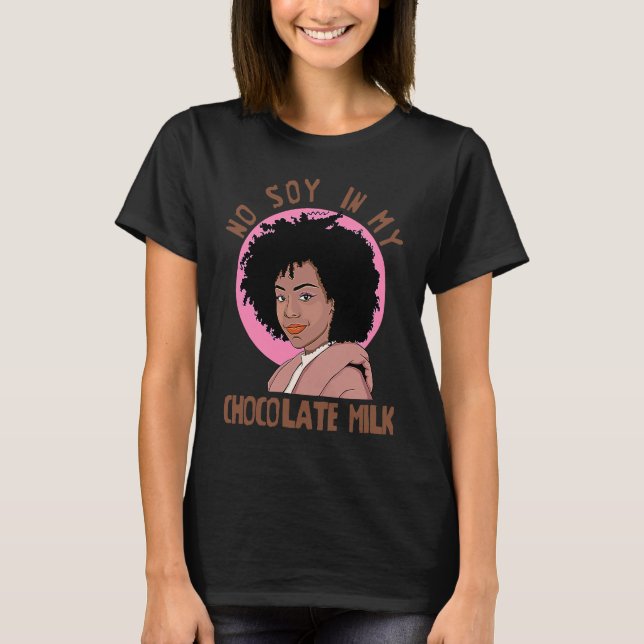 No Soy In My Chocolate Milk Black Girl Magic T-Shirt (Front)