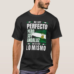 No Soy Perfecto pero Soy Andaluz Que es Casi lo Mi T-Shirt