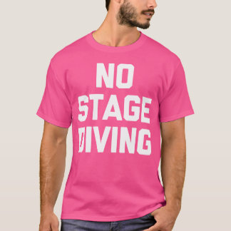 No Stage Diving Funny Saying Sarcastic Concert Mus T-Shirt