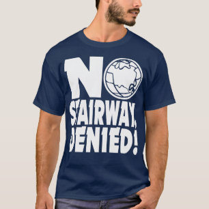 NO STAIRWAY DENIED T-Shirt
