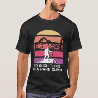 No Such Thing As a Hard Climb Hiking Motivational T-Shirt