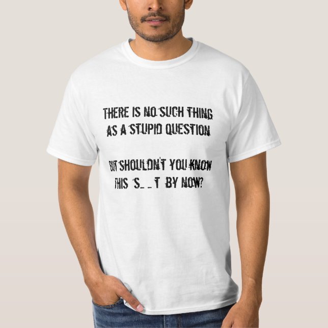 No such thing as a stupid question? T-Shirt (Front)