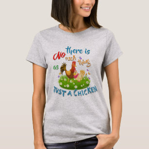 NO Such thing as JUST A CHICKEN T-Shirt